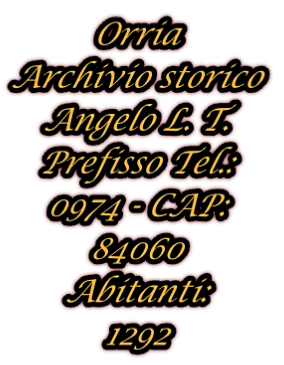 Orria
Archivio storico
Angelo L. T.
Prefisso Tel.:
0974 - CAP:
84060
Abitanti:
1292
